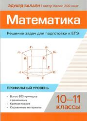 Математика, Решение задач для подготовки к ЕГЭ, 10-11 классы, Профильный уровень, Балаян Э.Н., 2024 Математика, Решение задач для подготовки к ЕГЭ, 10-11 классы, Профильный уровень, Балаян Э.Н., 2024