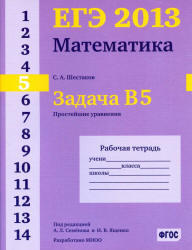 ЕГЭ 2013, Математика, Задача B5, Рабочая тетрадь, Шестаков С.А.