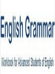 English Grammar, WORKBOOK FOR ADVANCED STUDENTS OF ENGLISH , Melvin J., 2015