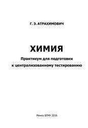 Химия, Практикум для подготовки к централизованному тестированию, Атрахимович Г.Э., 2016