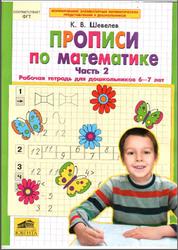 Прописи по математике, Рабочая тетрадь для дошкольников 6-7 лет, Часть 2, Шевелев К.В., 2012