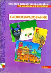 Грамматика в картинках, Словообразование, Наглядно-дидактическое пособие, 3-7 лет