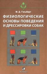 Физиологические основы поведения и дрессировки собак, Гельберт М.Д., 2007