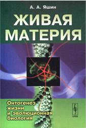 Живая материя, Онтогенез жизни и эволюционная биология, Яшин А.А., 2007