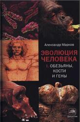 Эволюция человека, Книга 1, Обезьяны, кости и гены, Марков А., 2011