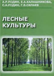 Лесные культуры, Родин А.Р., Калашникова Е.А., Родин С.А., Силаев Г.В.,  2009