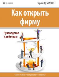 Как открыть фирму, Руководство к действию, Демидов С., 2013