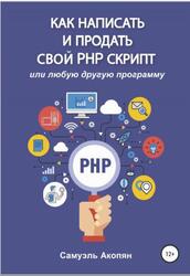 Как написать и продать свой PHP скрипт, Акопян С., 2021 Как написать и продать свой PHP скрипт, Акопян С., 2021