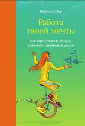 Работа твоей мечты, Как зарабатывать деньги, занимаясь любимым делом, Шер Б., 2016