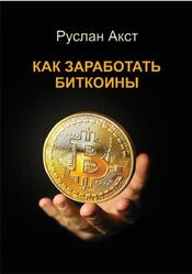 Как заработать биткоины, Акст Р., 2017