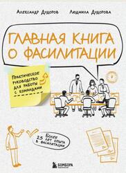 Главная книга о фасилитации, Практическое руководство для работы с командами, Дудорова Л.Ю., Дудоров А.Ю., 2025
