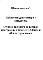 Нейросети для тренера и методолога, От идеи тренинга до готовой программы с ChatGPT, Claude и AI-инструментами, Шапошников С.