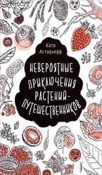 Невероятные приключения растений‑путешественников, Астафьефф К., 2021