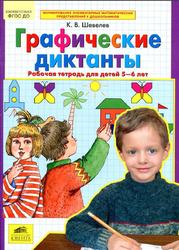 Графические диктанты, Рабочая тетрадь для детей 5-6 лет, Шевелев К.В., 2016