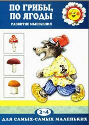 По грибы по ягоды, Развитие мышления, 2-4 года По грибы по ягоды, Развитие мышления, 2-4 года