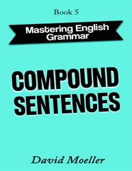 Mastering english grammar, Compound sentences, Book 5, Moeller D., 2021