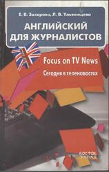 Английский для журналистов, Focus on TV News, Сегодня в теленовостях, Захарова Е.В., Ульянищева Л.В., 2007