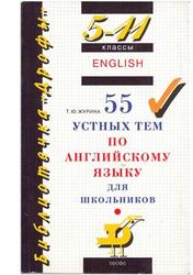 55 устных тем по английскому языку для школьников, 5-11 класс, Журина Т.Ю., 2011