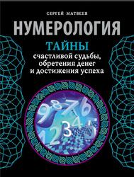 Нумерология, Тайны счастливой судьбы, обретения денег и достижения успеха, Матвеев С.А., 2016