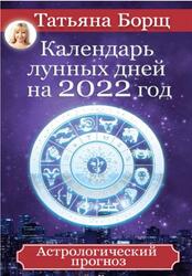 Календарь лунных дней на 2022 год, Астрологический прогноз, Борщ Т.