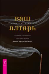 Ваш алтарь, Создание священного пространства для молитвы и медитации, Кайнс С., 2019