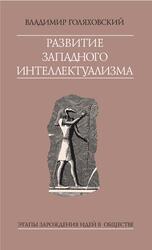 Развитие западного интеллектуализма, Этапы зарождения идей в обществе, Голяховский В., 2007 Развитие западного интеллектуализма, Этапы зарождения идей в обществе, Голяховский В., 2007