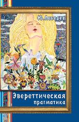 Многоликое мироздание, Эвереттическая прагматика, Лебедев Ю.А., 2010
