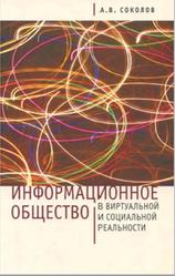 Информационное общество в виртуальной и социальной реальности, Соколов А.В., 2011