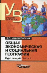 Общая экономическая и социальная география, Курс лекций, Часть 1, Максаковский В.П., 2009