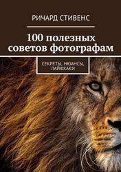 100 полезных советов фотографам, Секреты, нюансы, лайфхаки, Стивенс Р., 2018