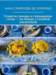 Секреты декора и сервировки стола - на блюде с голубой каемочкой, Смирнова де Мурильо А., 2019