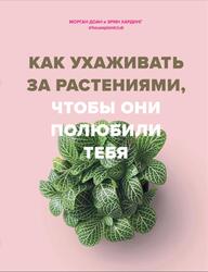 Как ухаживать за растениями, что-бы они полюбили тебя, Доан М., Хардинг Э., 2020 Как ухаживать за растениями, что-бы они полюбили тебя, Доан М., Хардинг Э., 2020