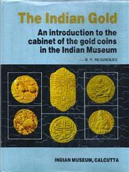 The Indian Gold. An introduction to the cabinet of the gold coins in the Indian Museum, Mukherjee B.N.