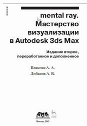 Mental ray, Мастерство визуализации в Autodesk 3ds Max, Плаксин А.А., Лобанов А.В., 2015