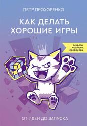 Как делать хорошие игры, От идеи до запуска, Прохоренко П., 2024