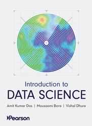 Introduction to Data Science, Das A.K., Bora M., Dhure V.