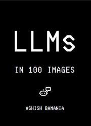 LLMs In 100 Images, Bamania A. LLMs In 100 Images, Bamania A.