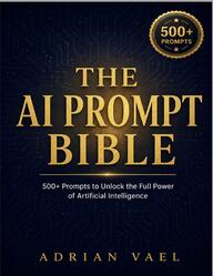 The AI Prompt Bible, 500+ Ready-to-Use Prompts for Every Situation, Vael A., 2026