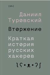 Вторжение, Краткая история русских хакеров, Туровский Д., 2019