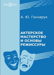 Актерское мастерство и основы режиссуры, Гончарук А.Ю., 2017