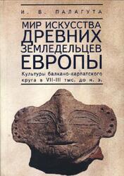 Мир искусства древних земледельцев Европы, Палагута И.В., 2012