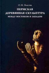 Пермская деревянная скульптура, Между Востоком и Западом, Власова О., 2010 Пермская деревянная скульптура, Между Востоком и Западом, Власова О., 2010