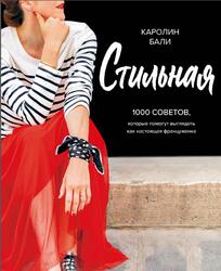 Стильная, 1000 советов, которые помогут выглядеть как настоящая француженка, Бали К., 2019