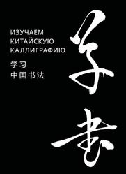 Изучаем китайскую каллиграфию, Хань Ц., Чжун Ж., Се Г., 2020