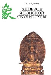 XII веков японской скульптуры, Кужель Ю.Л., 2018
