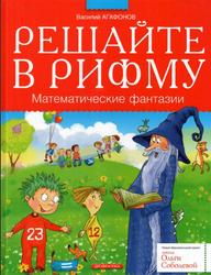 Решайте в рифму, Математические фантазии, Агафонов В.В., 2013 Решайте в рифму, Математические фантазии, Агафонов В.В., 2013