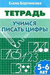 Учимся писать цифры (для детей 5-6 лет), Тетрадь, Бортникова Е.Ф., 2012