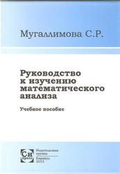 Руководство к изучению математического анализа, Мугаллимова С.Р., 2013