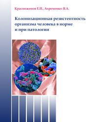 Колонизационная резистентность организма человека в норме и при патологии, Красноженов Е.П., Ахременко Я.А., 2013