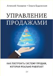 Управление продажами, Как построить систему продаж, которая реально работает, Назаров А., Будовская О., 2017
